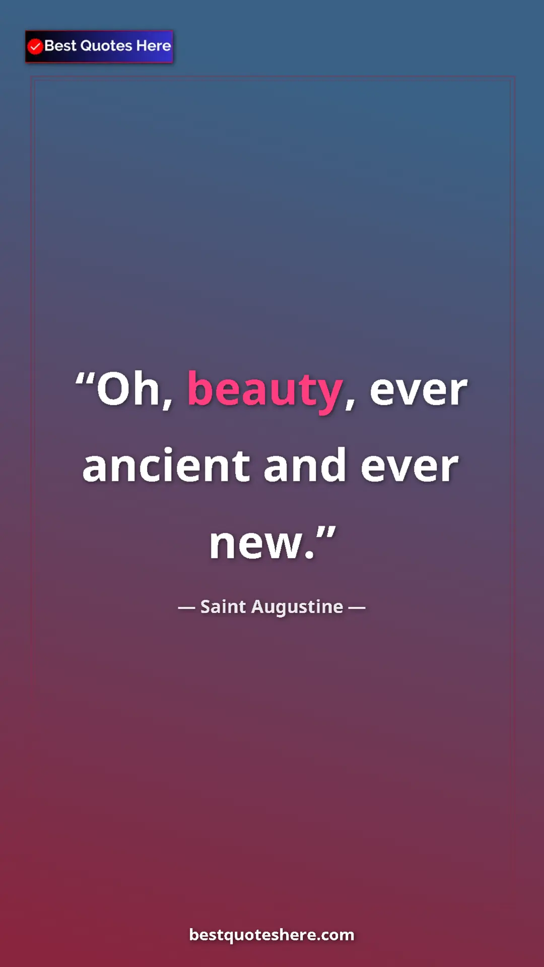 Saint Augustine Quote Card: "Oh, beauty, ever ancient and ever new." Pinterest quote poster by Saint Augustine: "Oh, beauty, ever ancient and ever new."