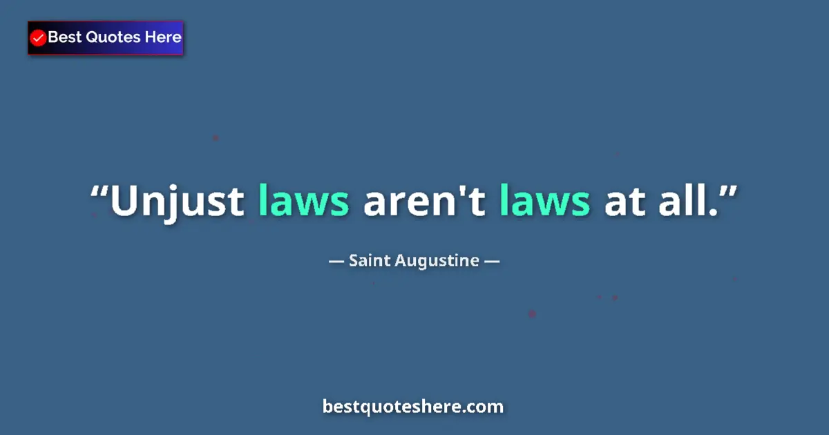 Quote by Saint Augustine: Unjust laws aren't laws at all....