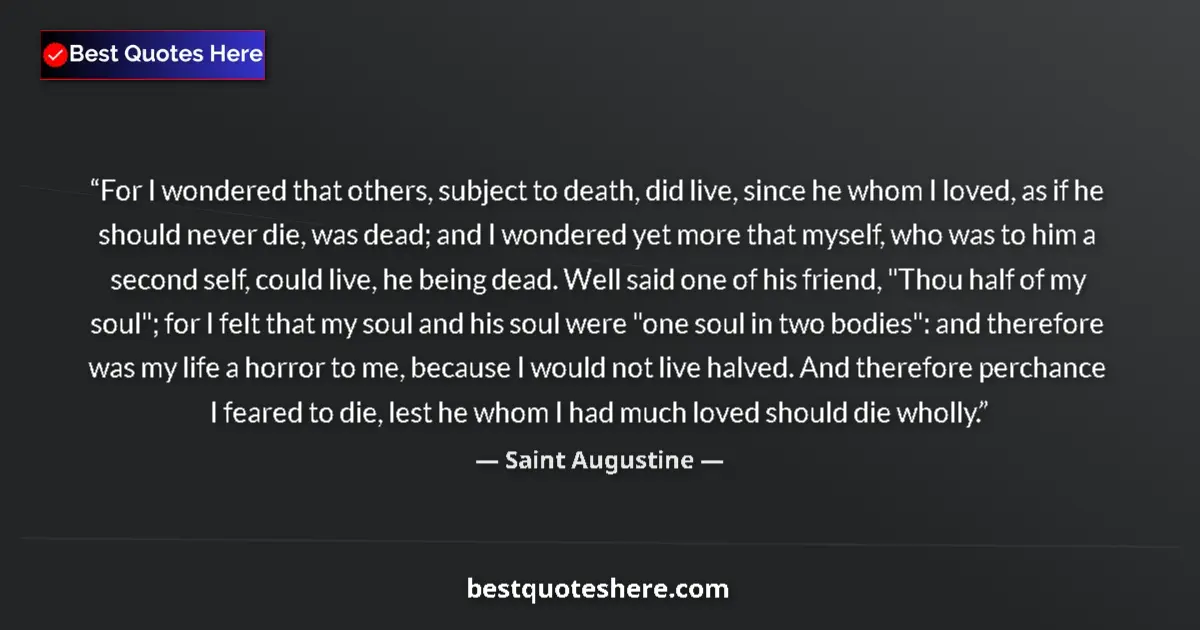 Quote by Saint Augustine: For I wondered that others, subject to death, did live, since he whom I loved, as if he should never...