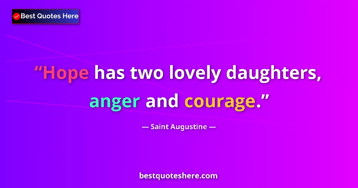 Quote by Saint Augustine: Hope has two lovely daughters, anger and courage....