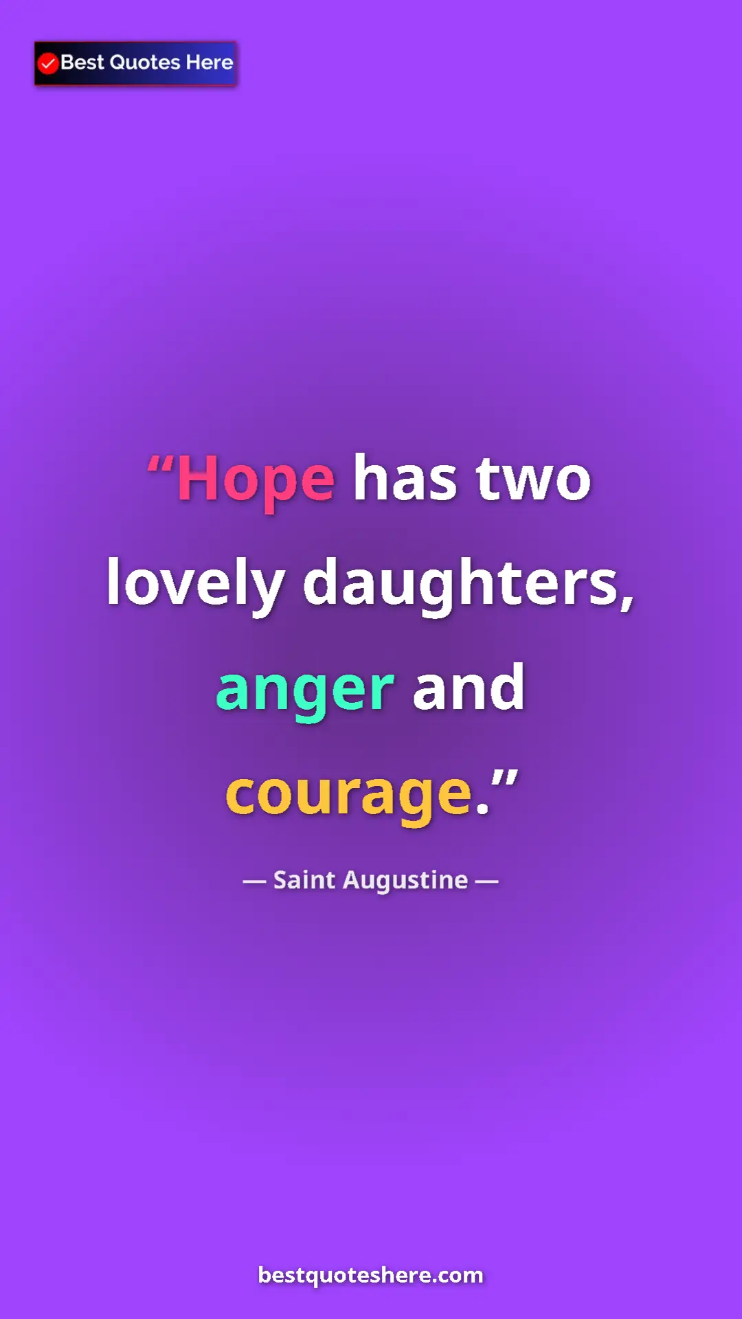 Saint Augustine Quote Card: "Hope has two lovely daughters, anger and courage." Pinterest quote poster by Saint Augustine: "Hope has two lovely daughters, anger and courage."