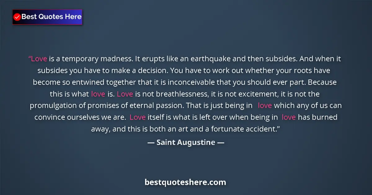 Quote by Saint Augustine: Love is a temporary madness. It erupts like an earthquake and then subsides. And when it subsides yo...