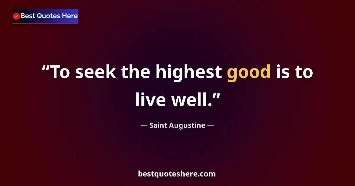 Quote by Saint Augustine: To seek the highest good is to live well....