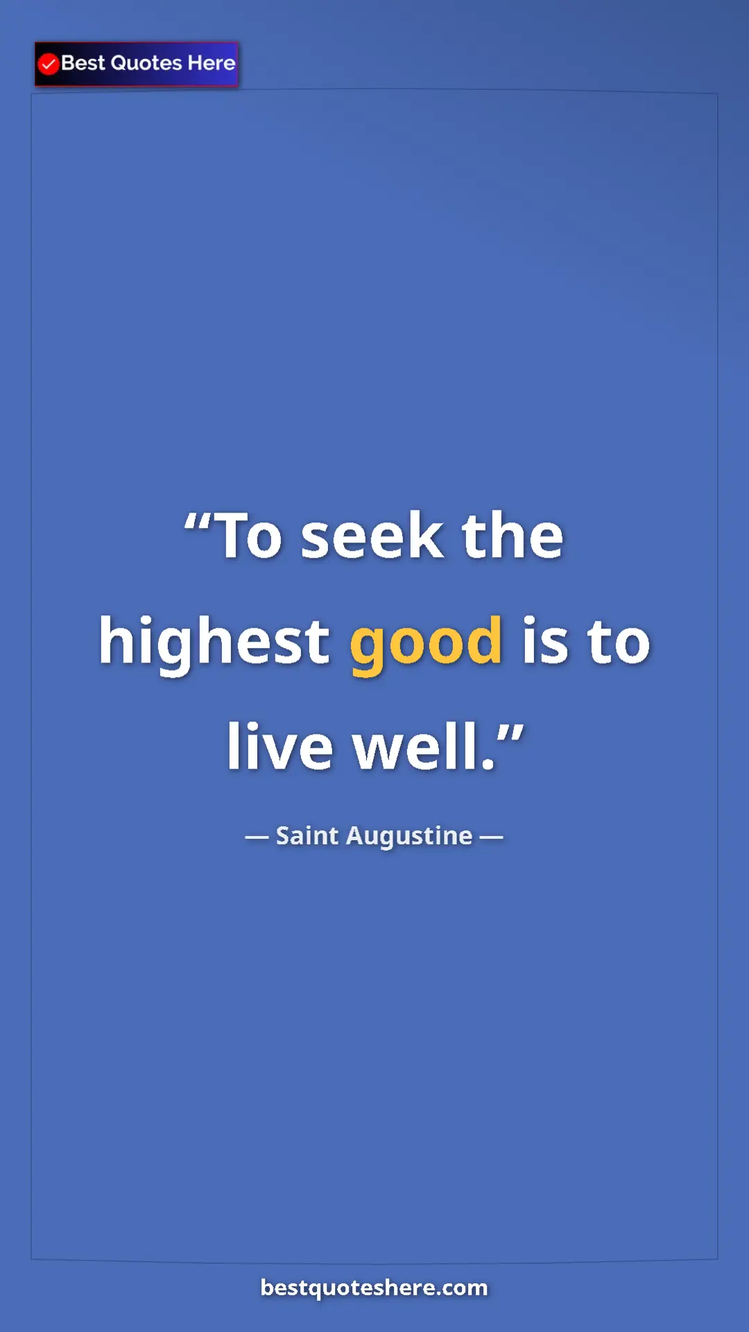 Saint Augustine Quote Card: "To seek the highest good is to live well." Pinterest quote poster by Saint Augustine: "To seek the highest good is to live well."