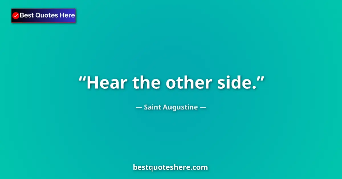 Quote by Saint Augustine: Hear the other side....