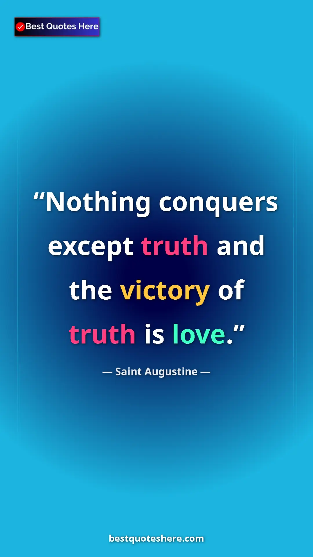 Saint Augustine Quote Card: "Nothing conquers except truth and the victory of truth is..." Pinterest quote poster by Saint Augustine: "Nothing conquers except truth and the victory of truth is..."