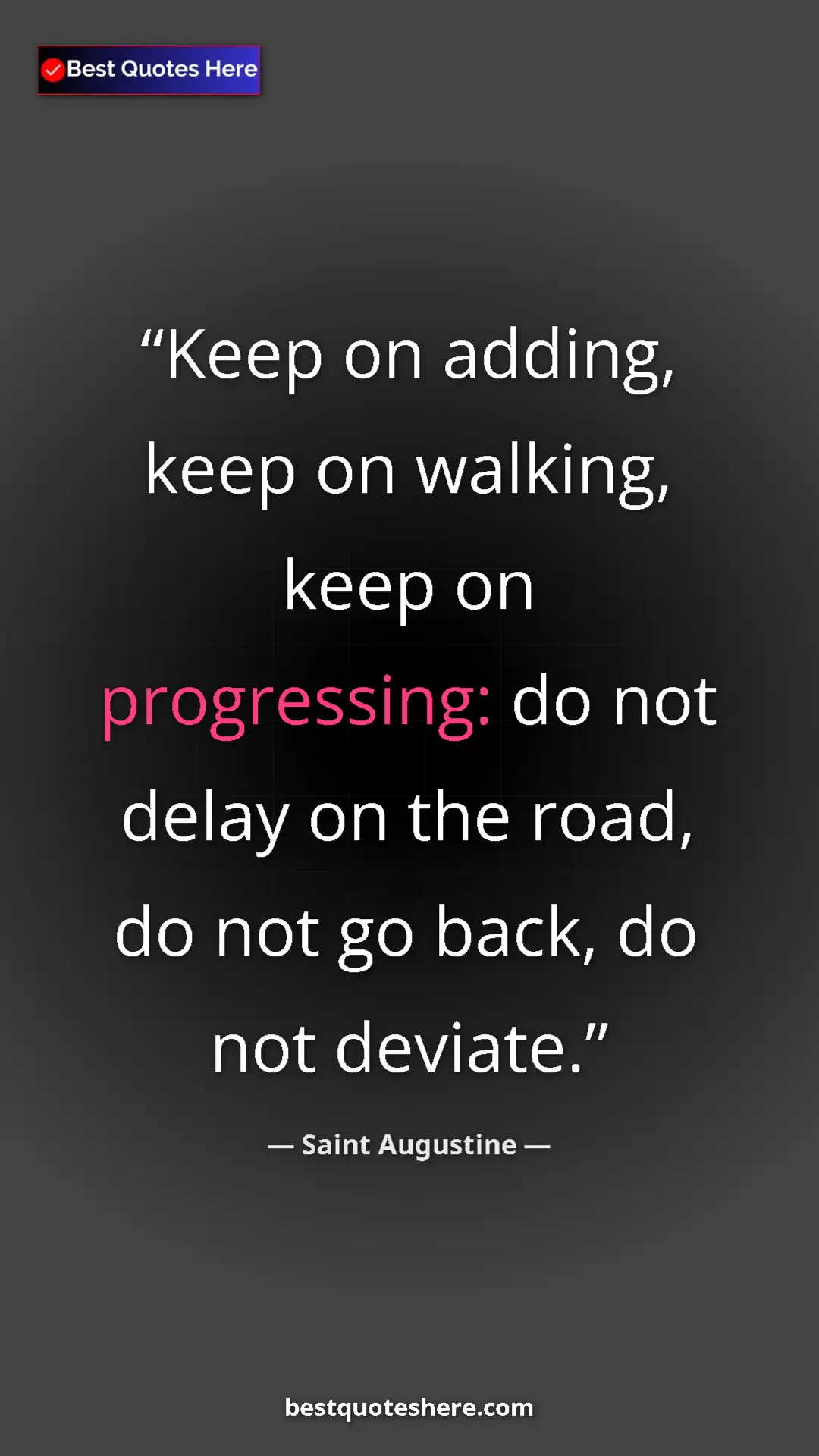 Saint Augustine Quote Card: "Keep on adding, keep on walking, keep on progressing: do..." Pinterest quote poster by Saint Augustine: "Keep on adding, keep on walking, keep on progressing: do..."