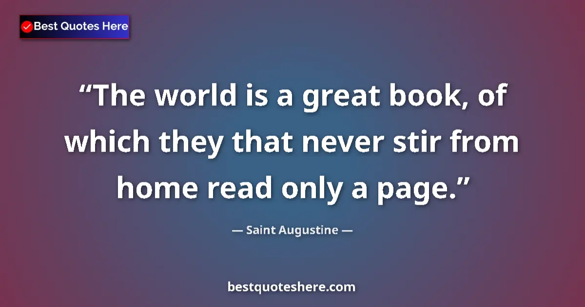 Quote by Saint Augustine: The world is a great book, of which they that neve