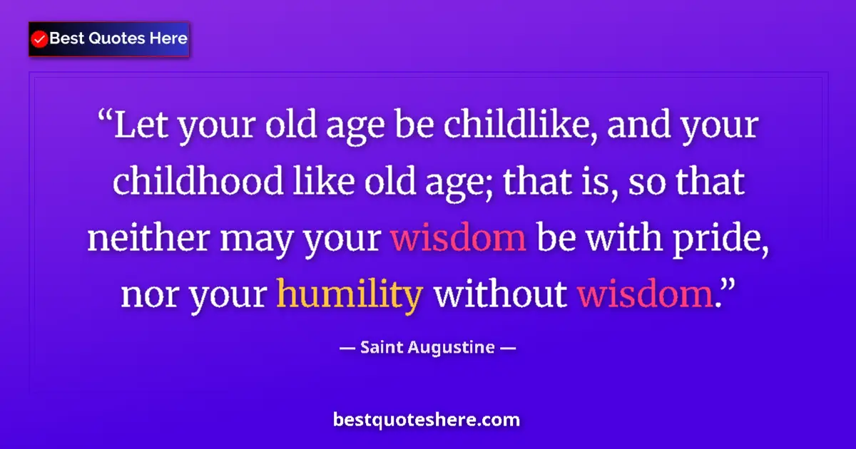 Quote by Saint Augustine: Let your old age be childlike, and your childhood like old age; that is, so that neither may your wi...