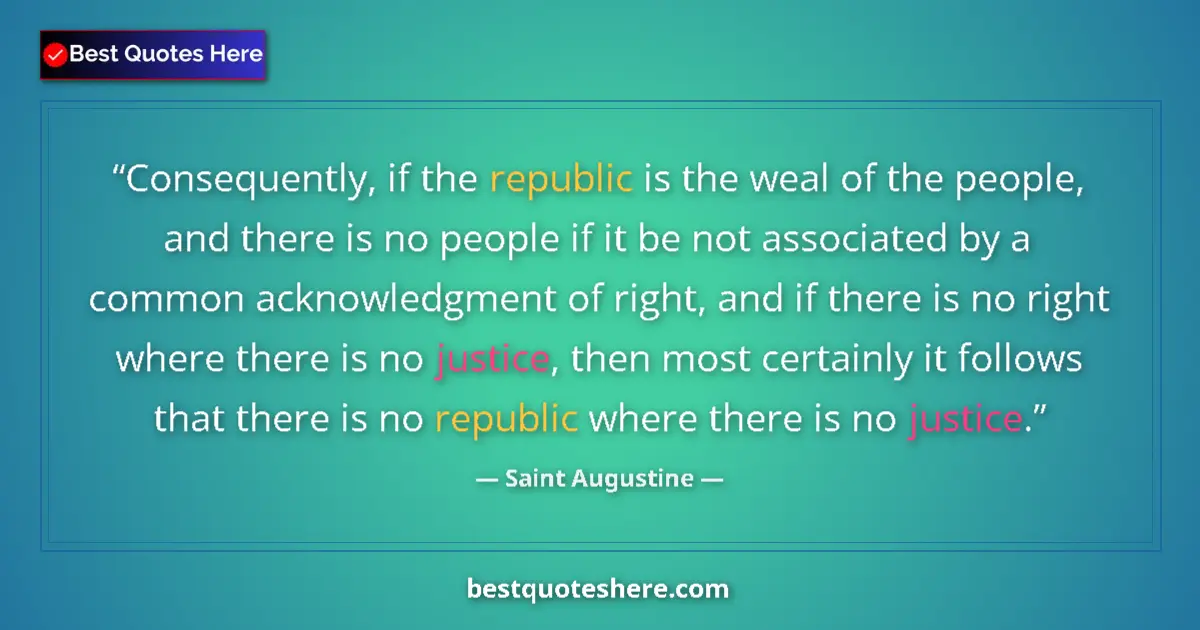 Quote by Saint Augustine: Consequently, if the republic is the weal of the people, and there is no people if it be not associa...