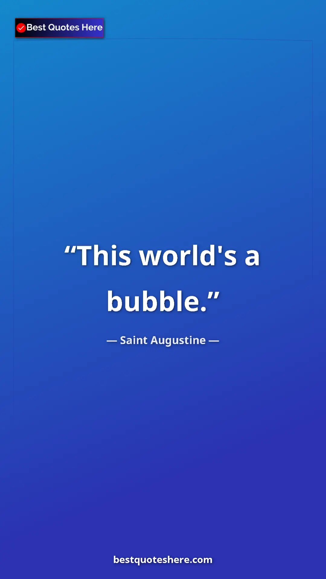 Pinterest quote poster by Saint Augustine: "This world's a bubble."