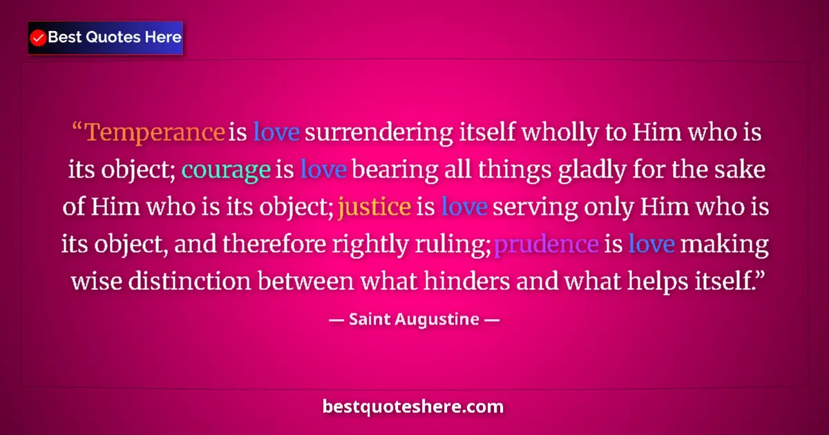 Quote by Saint Augustine: Temperance is love surrendering itself wholly to Him who is its object; courage is love bearing all ...