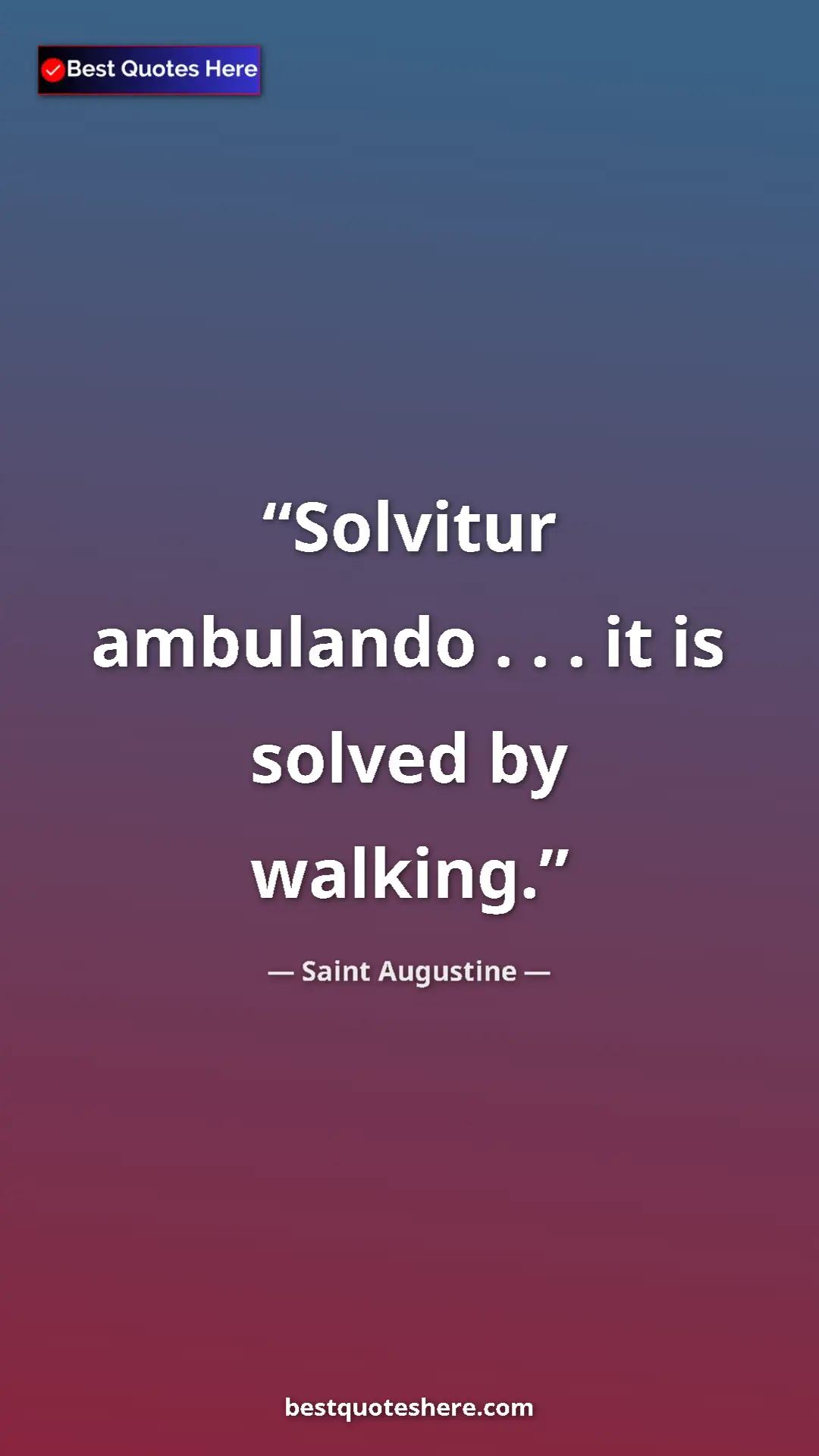 Saint Augustine Quote Card: "Solvitur ambulando . . . it is solved by walking." Pinterest quote poster by Saint Augustine: "Solvitur ambulando . . . it is solved by walking."