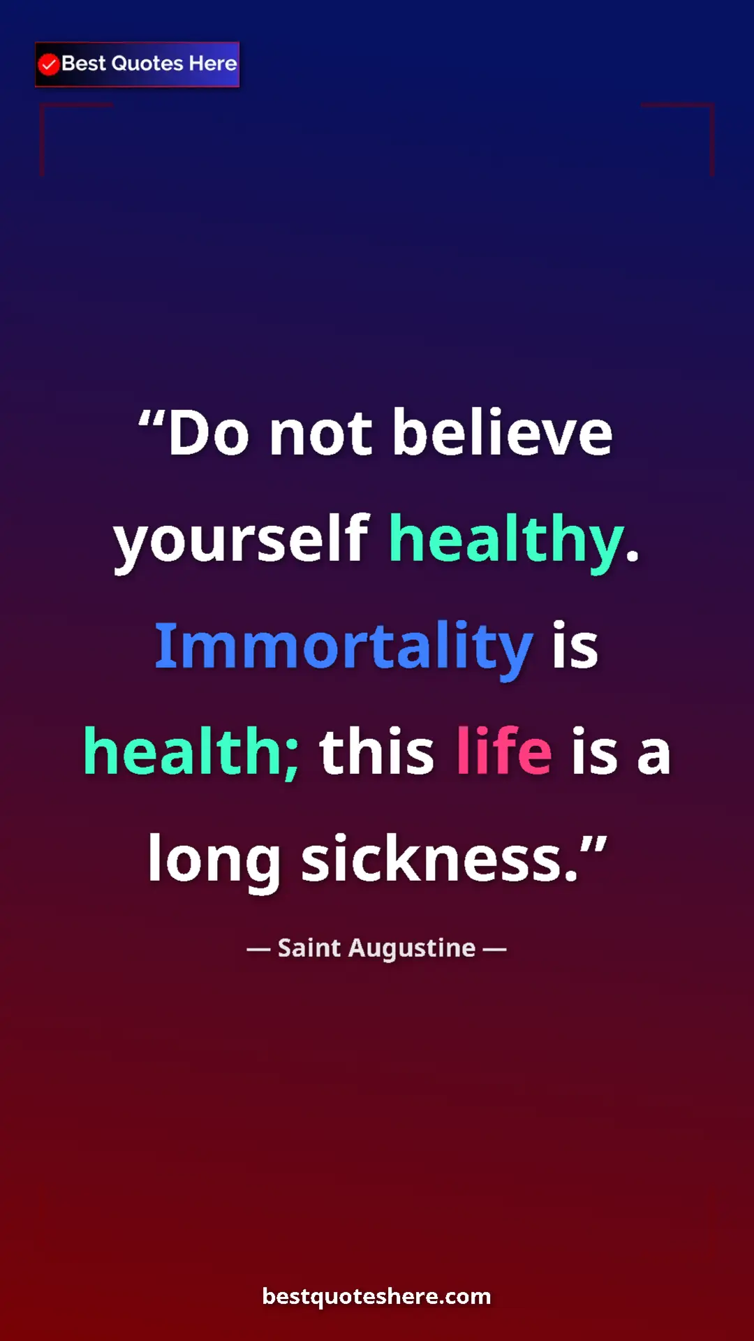 Saint Augustine Quote Card: "Do not believe yourself healthy. Immortality is health;..." Pinterest quote poster by Saint Augustine: "Do not believe yourself healthy. Immortality is health;..."