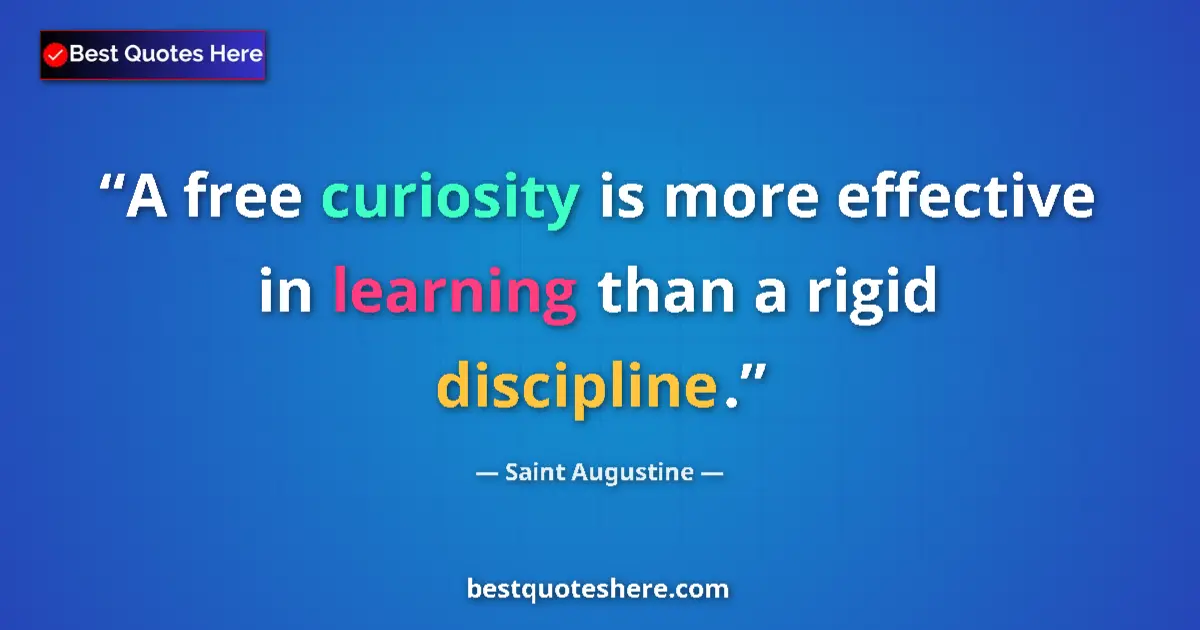 Quote by Saint Augustine: A free curiosity is more effective in learning than a rigid discipline....