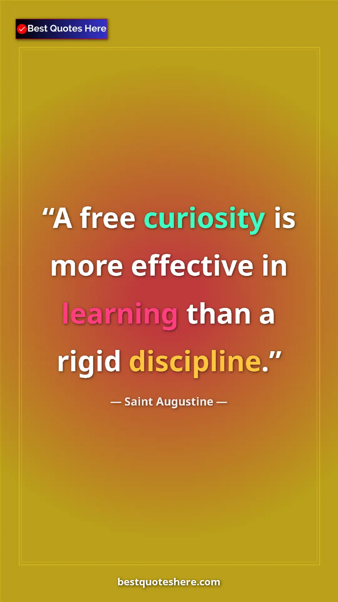 Saint Augustine Quote Card: "A free curiosity is more effective in learning than a rigid..." Pinterest quote poster by Saint Augustine: "A free curiosity is more effective in learning than a rigid..."
