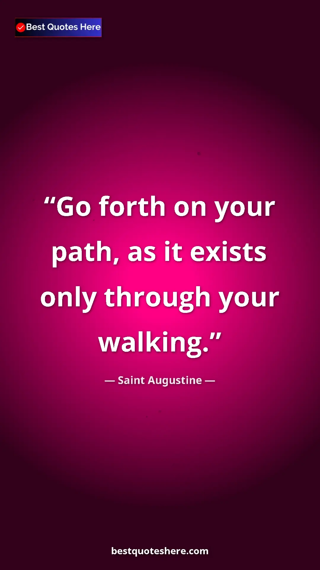 Saint Augustine Quote Card: "Go forth on your path, as it exists only through your..." Pinterest quote poster by Saint Augustine: "Go forth on your path, as it exists only through your..."
