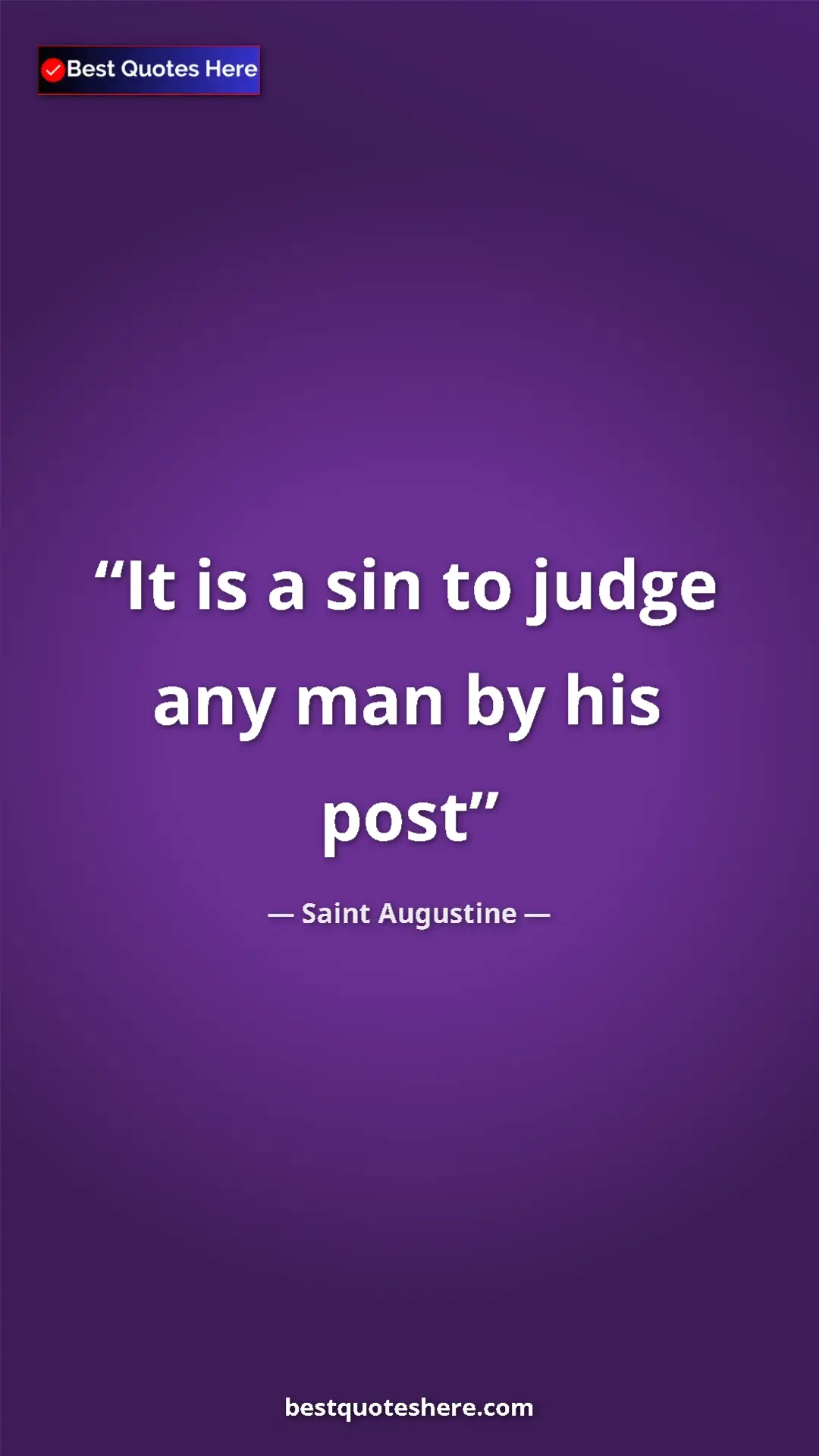 Saint Augustine Quote Card: "It is a sin to judge any man by his post" Pinterest quote poster by Saint Augustine: "It is a sin to judge any man by his post"