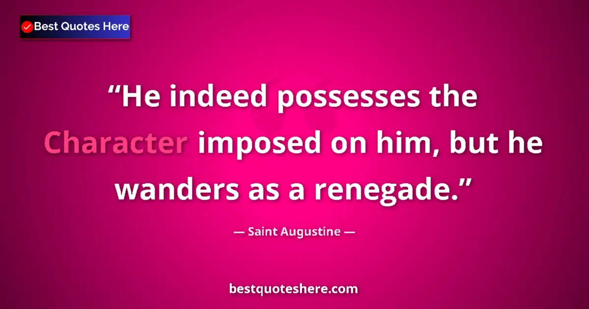 Image for the quote by Saint Augustine: He indeed possesses the Character imposed on him, but he wanders as a renegade....