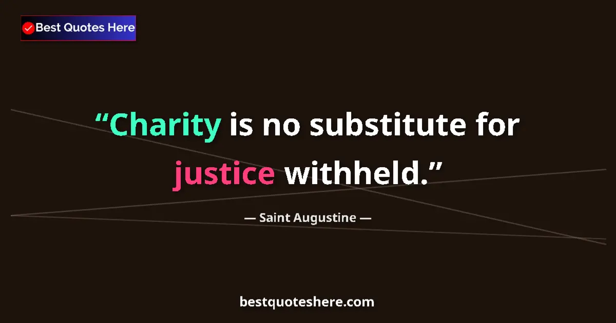 Quote by Saint Augustine: Charity is no substitute for justice withheld....