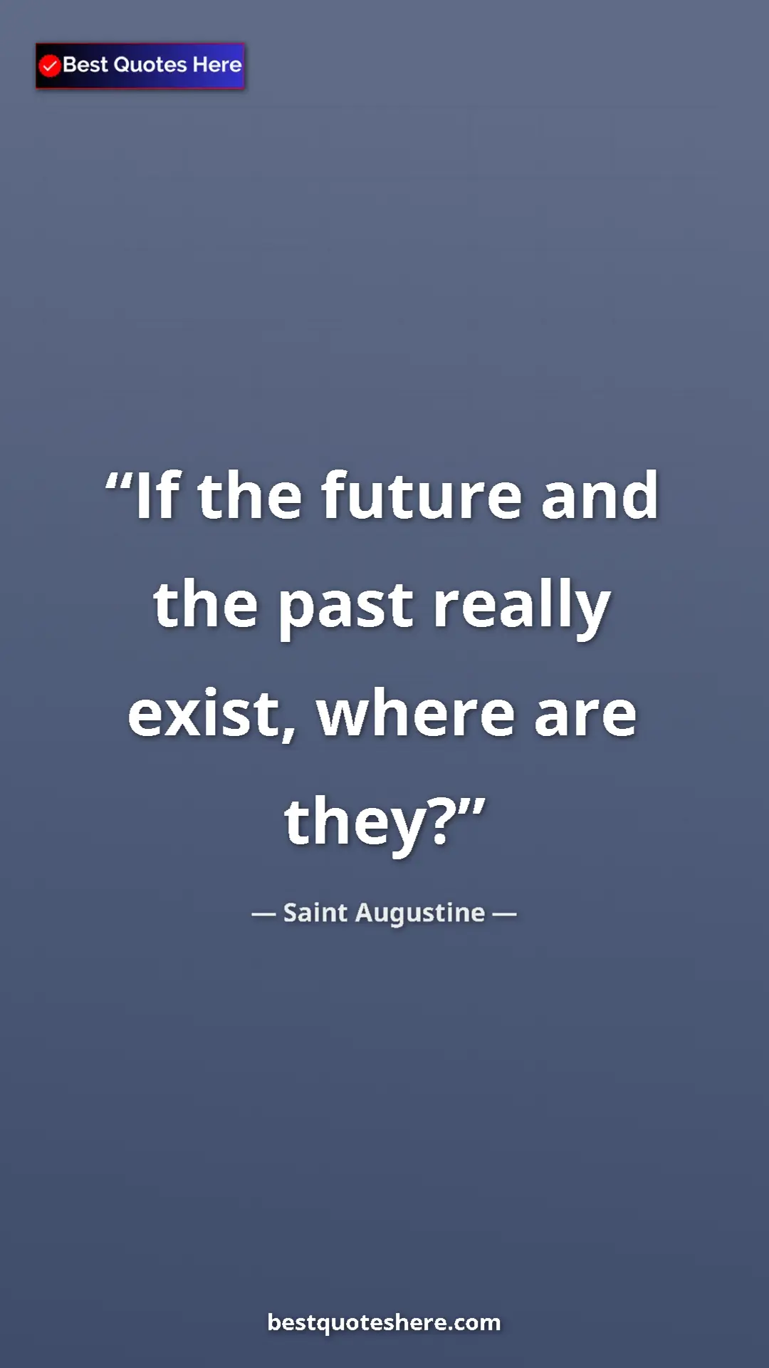 Pinterest quote poster by Saint Augustine: "If the future and the past really exist, where are they?"