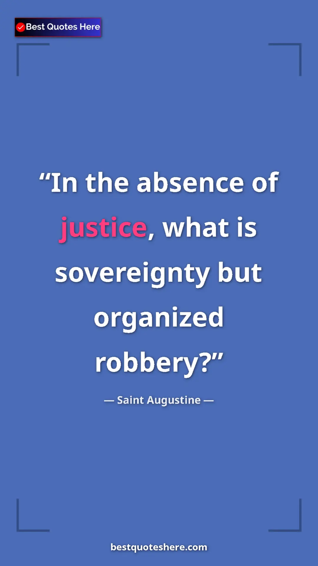Saint Augustine Quote Card: "In the absence of justice, what is sovereignty but..." Pinterest quote poster by Saint Augustine: "In the absence of justice, what is sovereignty but..."