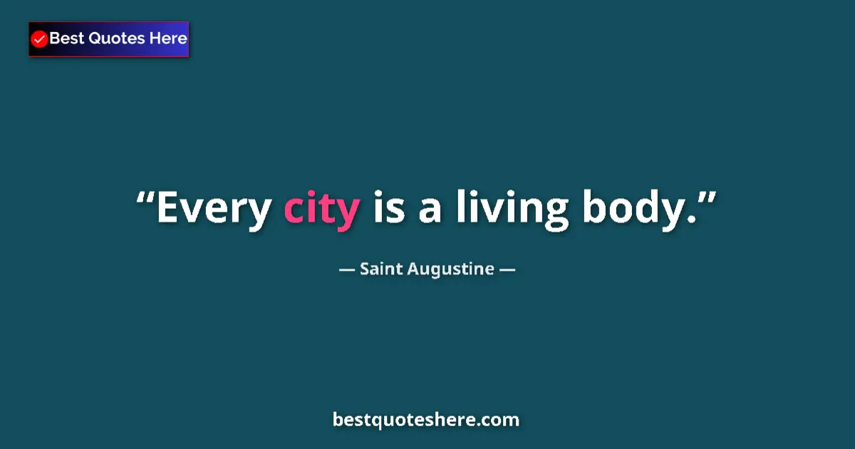 Quote by Saint Augustine: Every city is a living body....