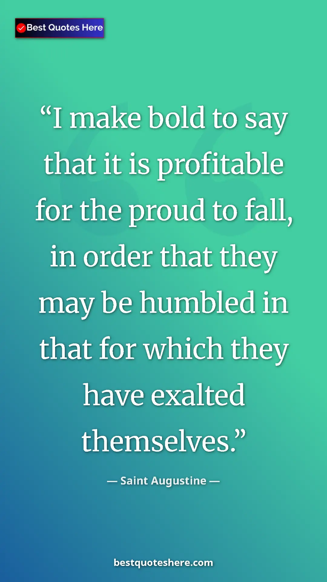 Pinterest quote poster by Saint Augustine: "I make bold to say that it is profitable for the proud to..."