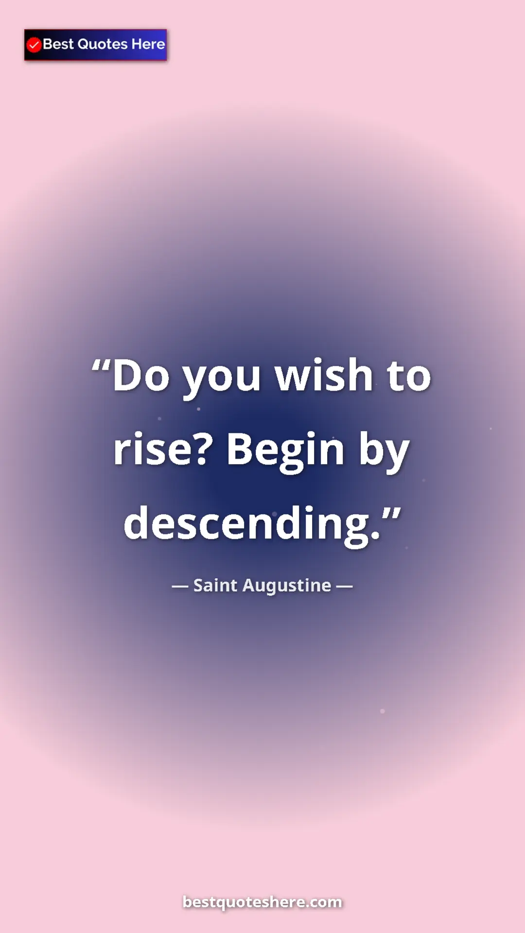 Saint Augustine Quote Card: "Do you wish to rise? Begin by descending." Pinterest quote poster by Saint Augustine: "Do you wish to rise? Begin by descending."