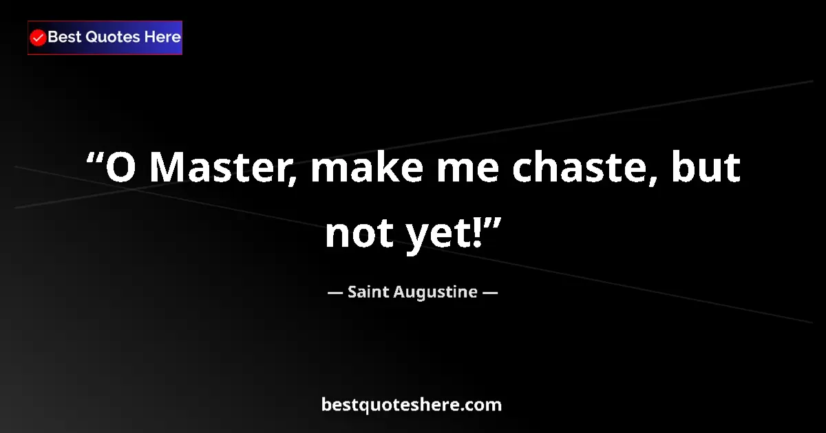 Quote by Saint Augustine: O Master, make me chaste, but not yet!...
