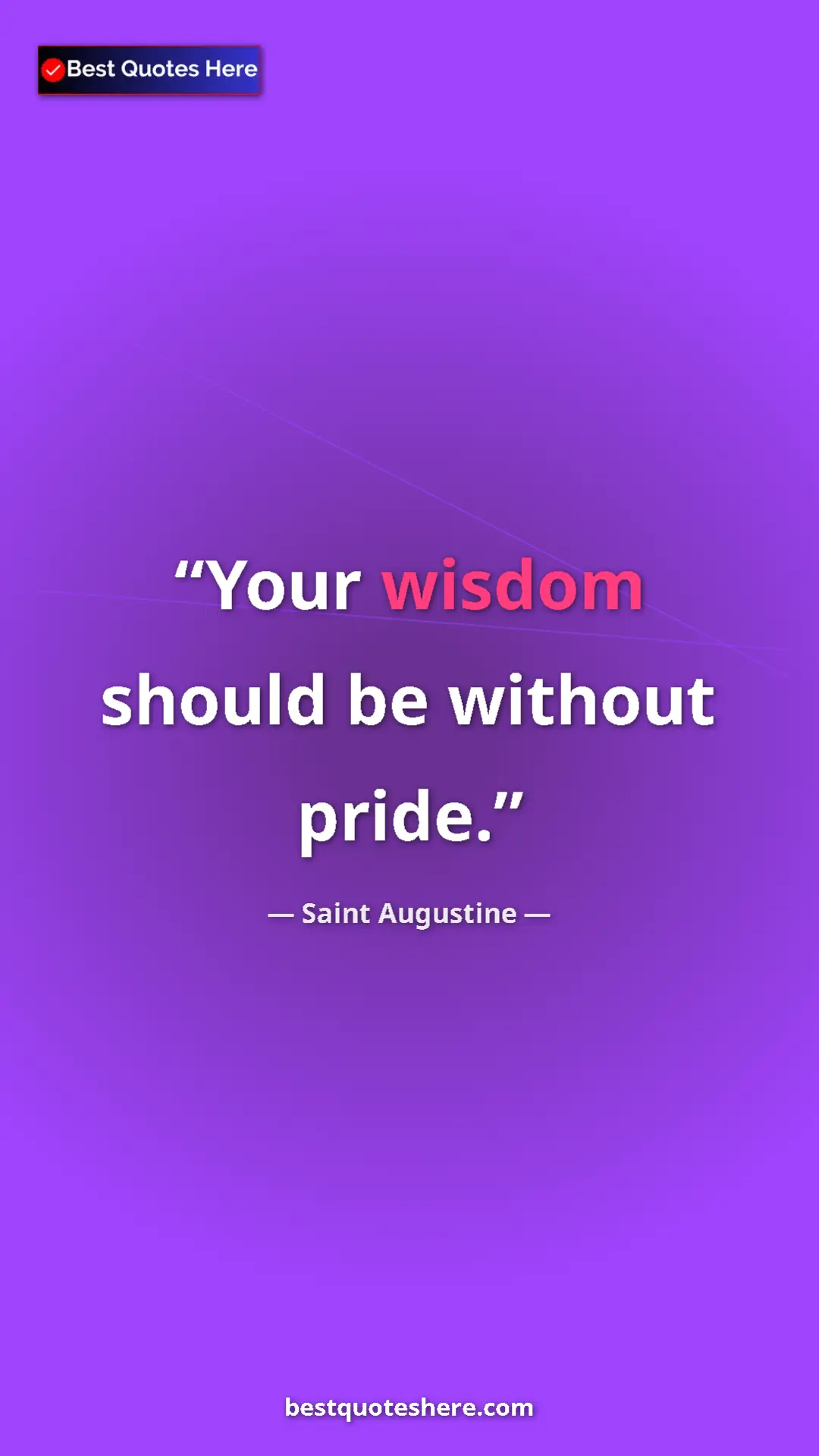 Saint Augustine Quote Card: "Your wisdom should be without pride." Pinterest quote poster by Saint Augustine: "Your wisdom should be without pride."
