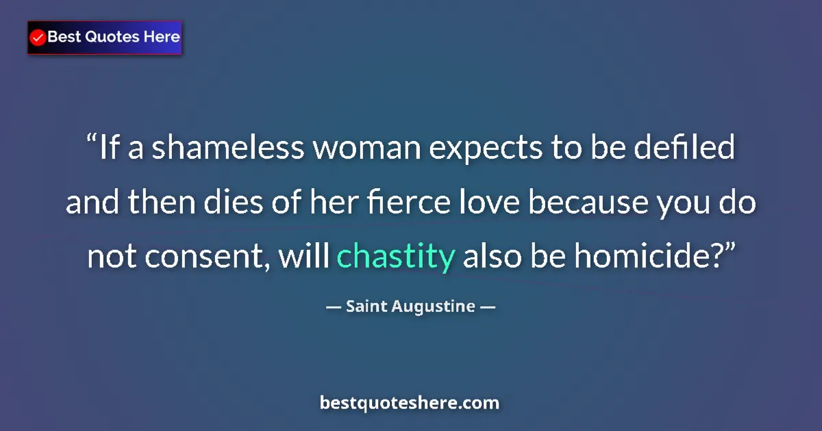 Image for the quote by Saint Augustine: If a shameless woman expects to be defiled and then dies of her fierce love because you do not conse...