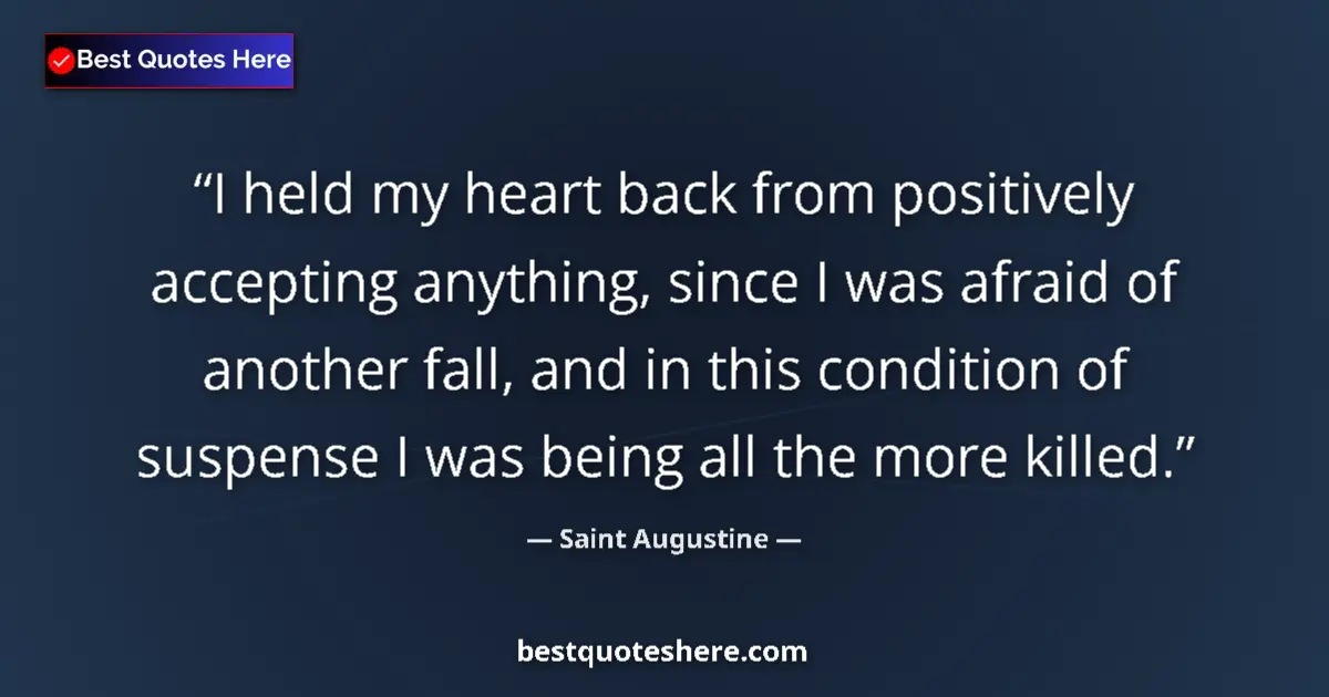Quote by Saint Augustine: I held my heart back from positively accepting any