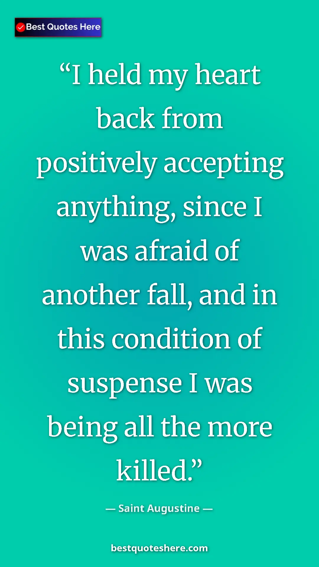 Saint Augustine Quote Card: "I held my heart back from positively accepting anything,..." Pinterest quote poster by Saint Augustine: "I held my heart back from positively accepting anything,..."
