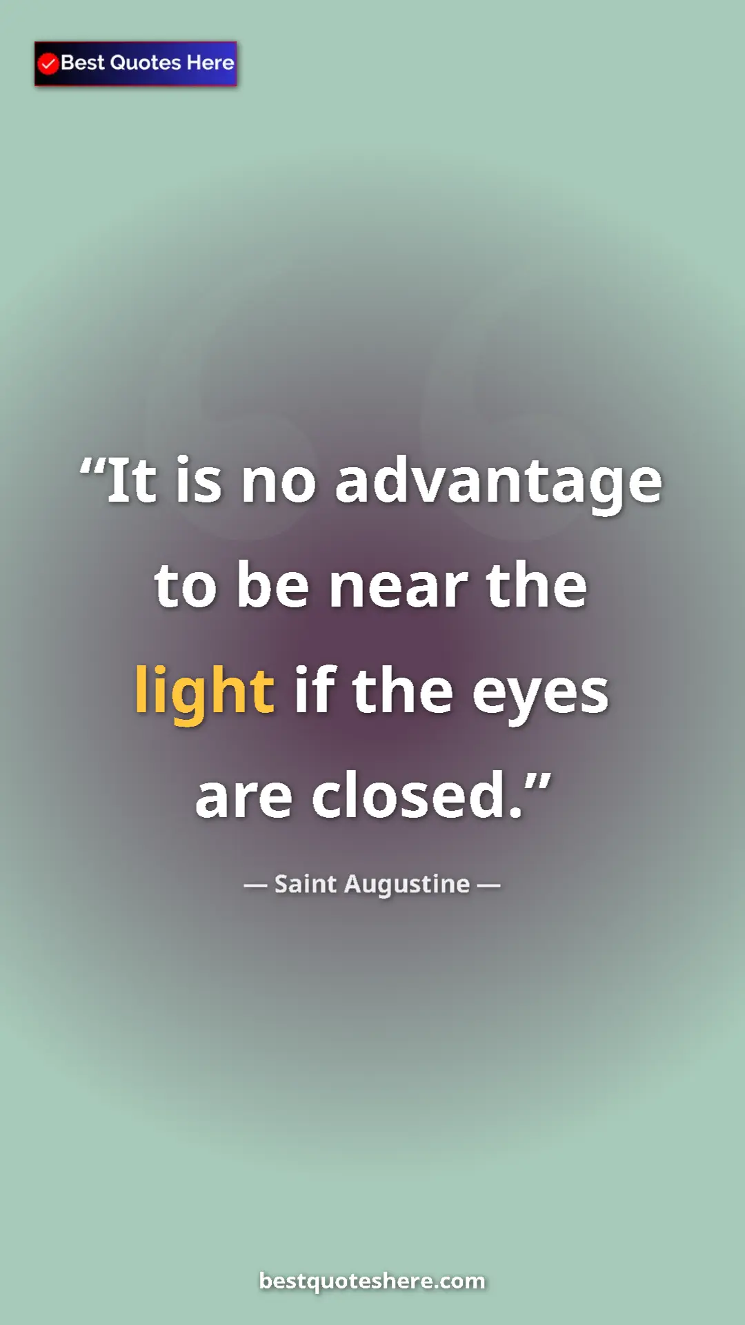 Saint Augustine Quote Card: "It is no advantage to be near the light if the eyes are..." Pinterest quote poster by Saint Augustine: "It is no advantage to be near the light if the eyes are..."