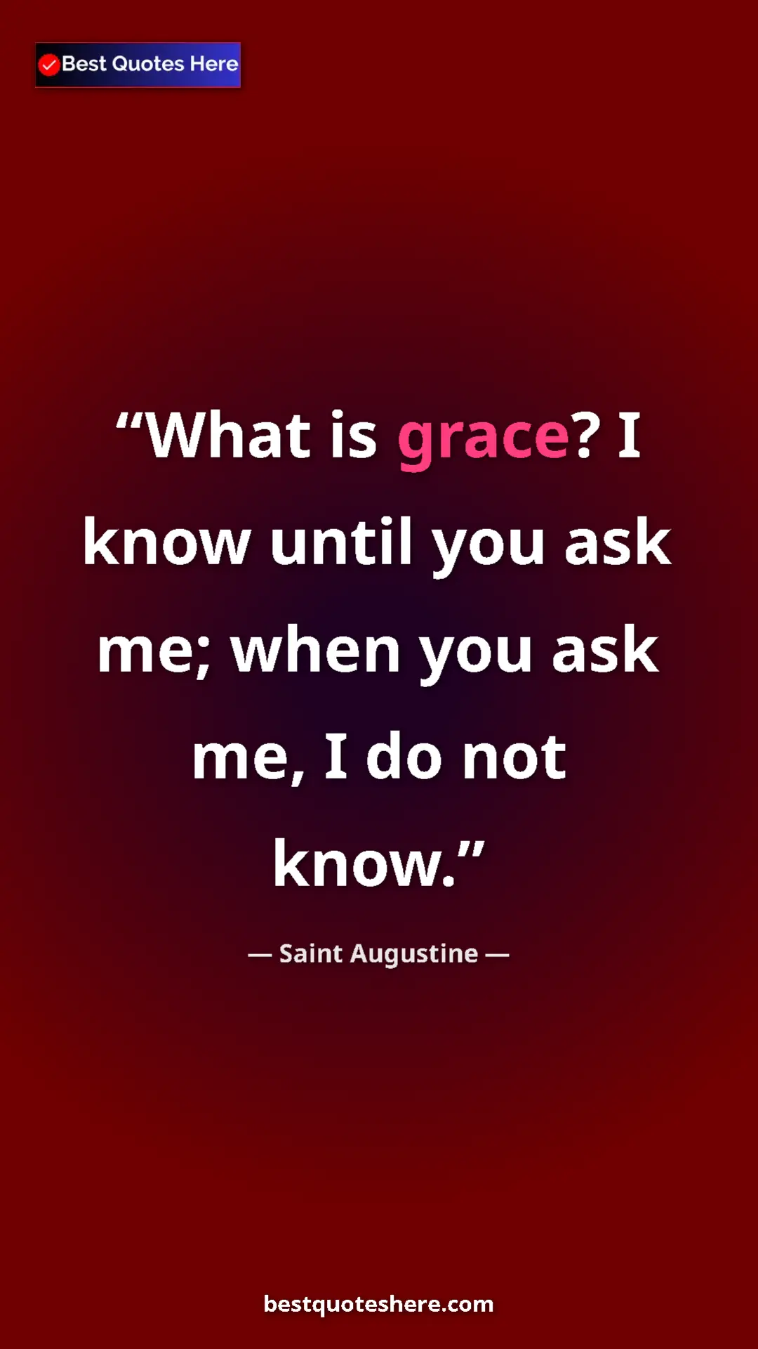 Saint Augustine Quote Card: "What is grace? I know until you ask me; when you ask me, I..." Pinterest quote poster by Saint Augustine: "What is grace? I know until you ask me; when you ask me, I..."