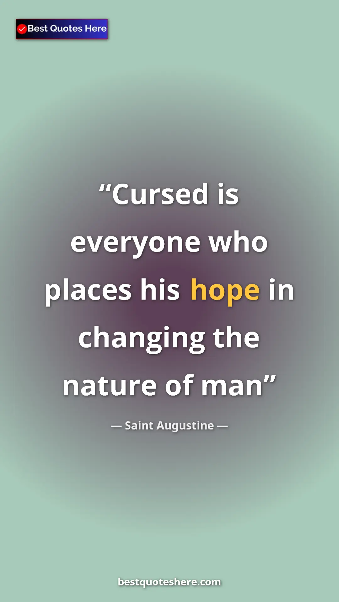 Saint Augustine Quote Card: "Cursed is everyone who places his hope in changing the..." Pinterest quote poster by Saint Augustine: "Cursed is everyone who places his hope in changing the..."