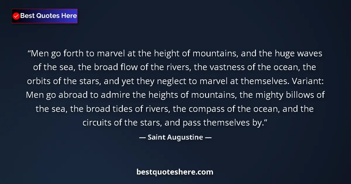 Quote by Saint Augustine: Men go forth to marvel at the height of mountains, and the huge waves of the sea, the broad flow of ...