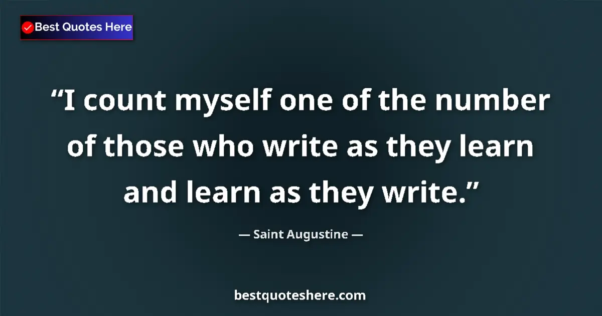Quote by Saint Augustine: I count myself one of the number of those who write as they learn and learn as they write....