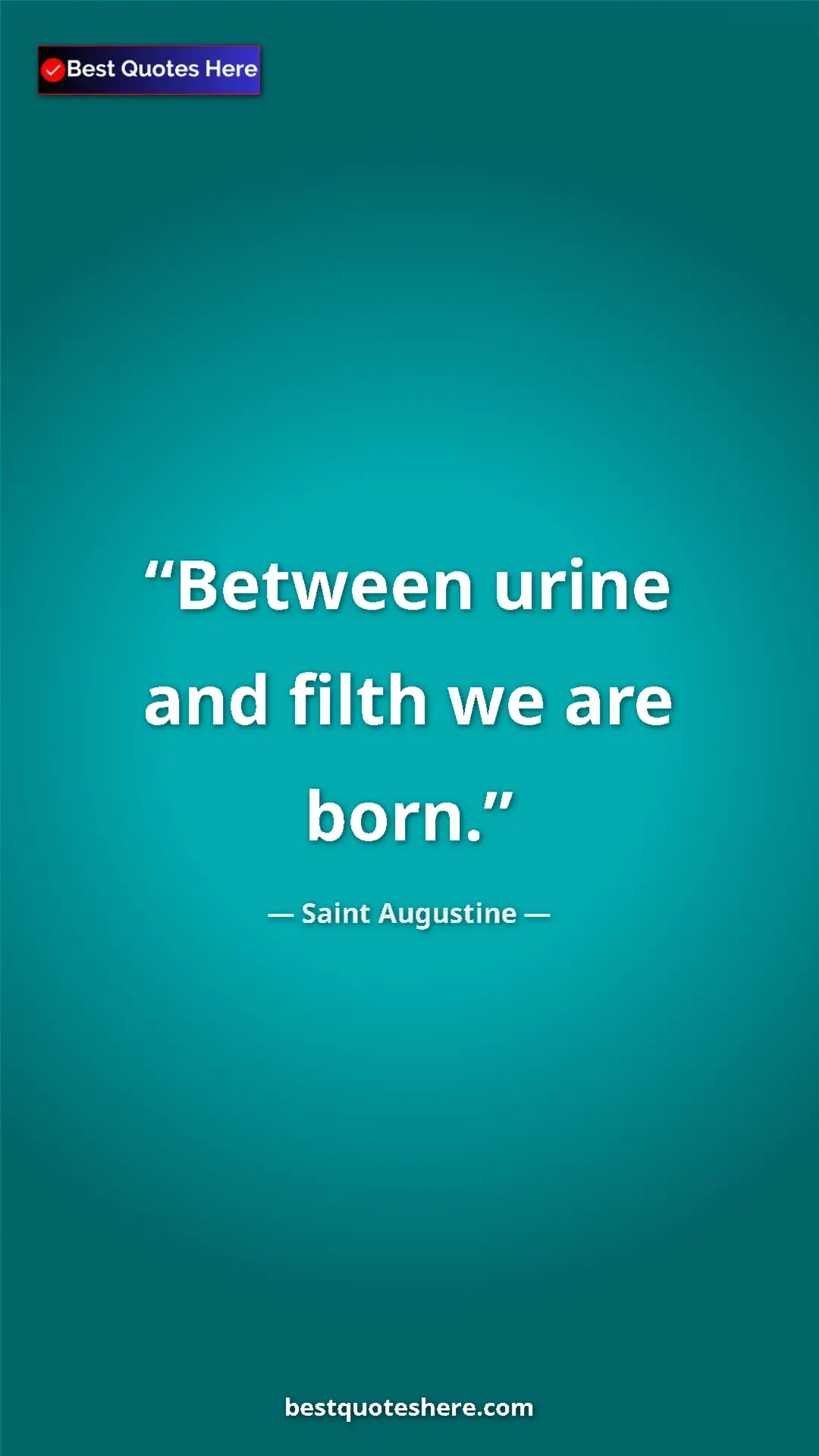 Pinterest quote poster by Saint Augustine: "Between urine and filth we are born."
