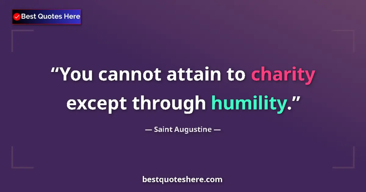Quote by Saint Augustine: You cannot attain to charity except through humility....