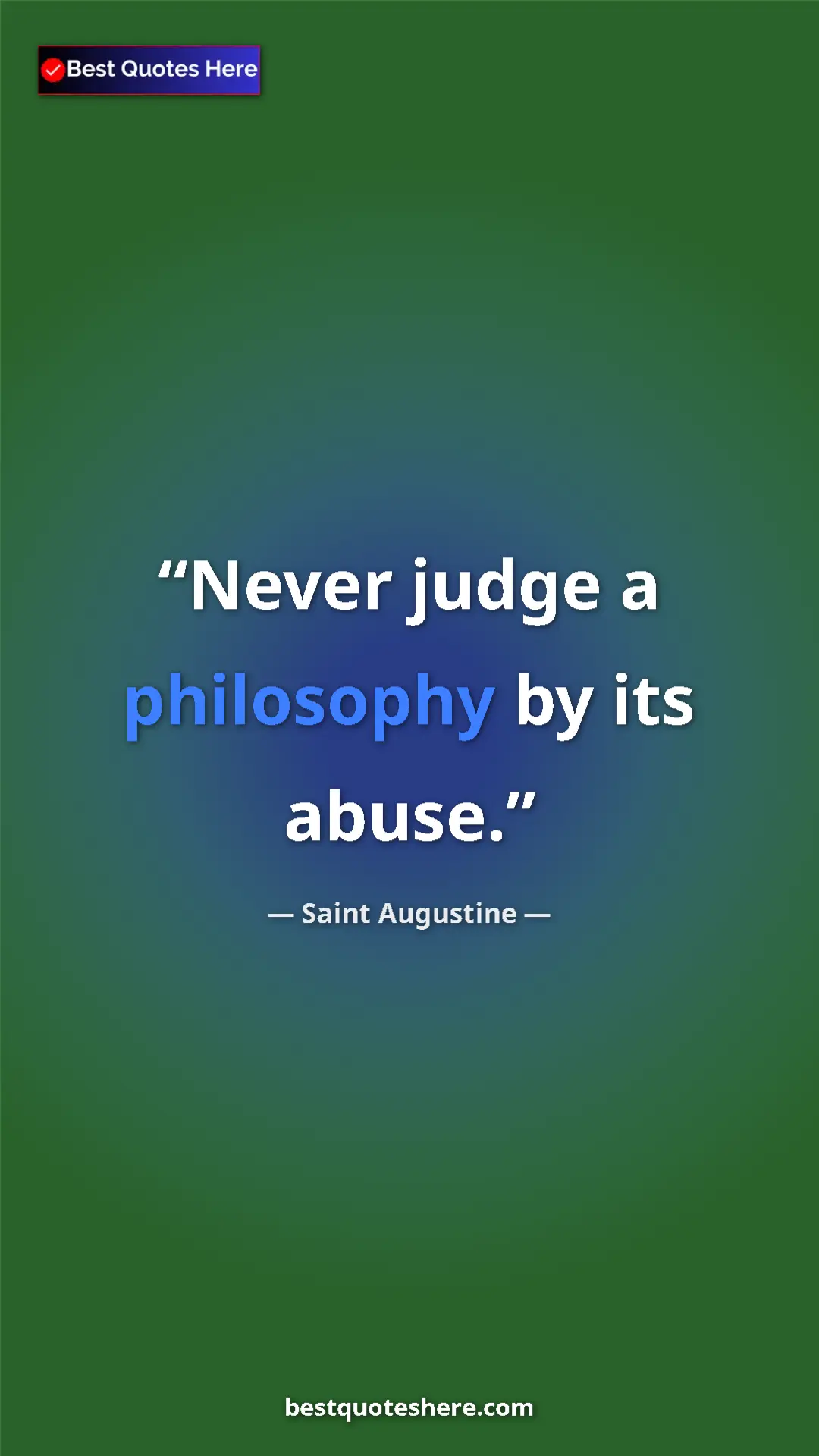 Pinterest quote poster by Saint Augustine: "Never judge a philosophy by its abuse."