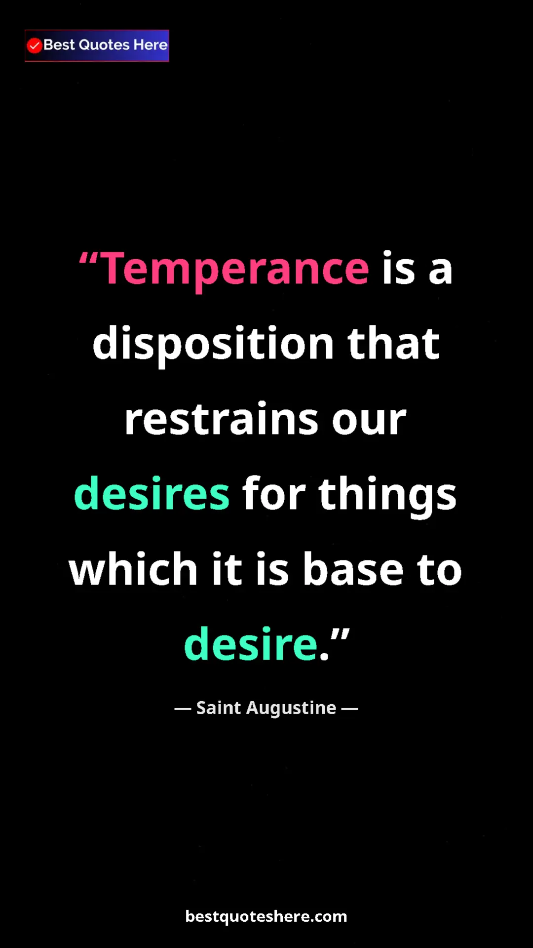 Saint Augustine Quote Card: "Temperance is a disposition that restrains our desires for..." Pinterest quote poster by Saint Augustine: "Temperance is a disposition that restrains our desires for..."