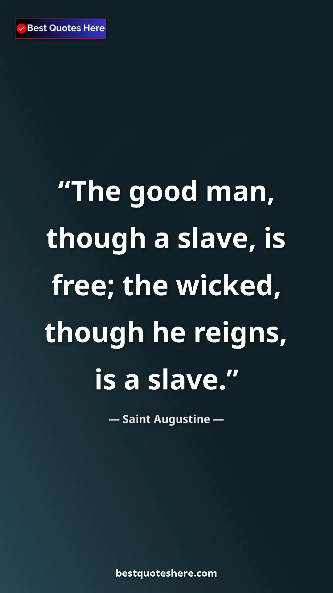 Saint Augustine Quote Card: "The good man, though a slave, is free; the wicked, though he" Pinterest quote poster by Saint Augustine: "The good man, though a slave, is free; the wicked, though he"