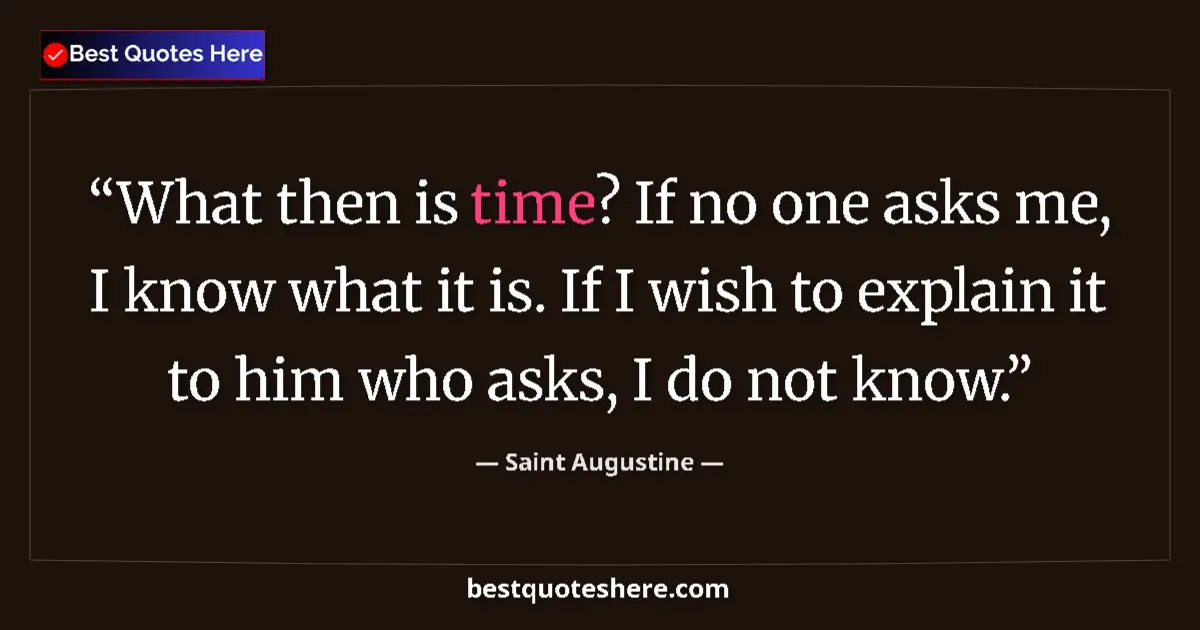Quote by Saint Augustine: What then is time? If no one asks me, I know what