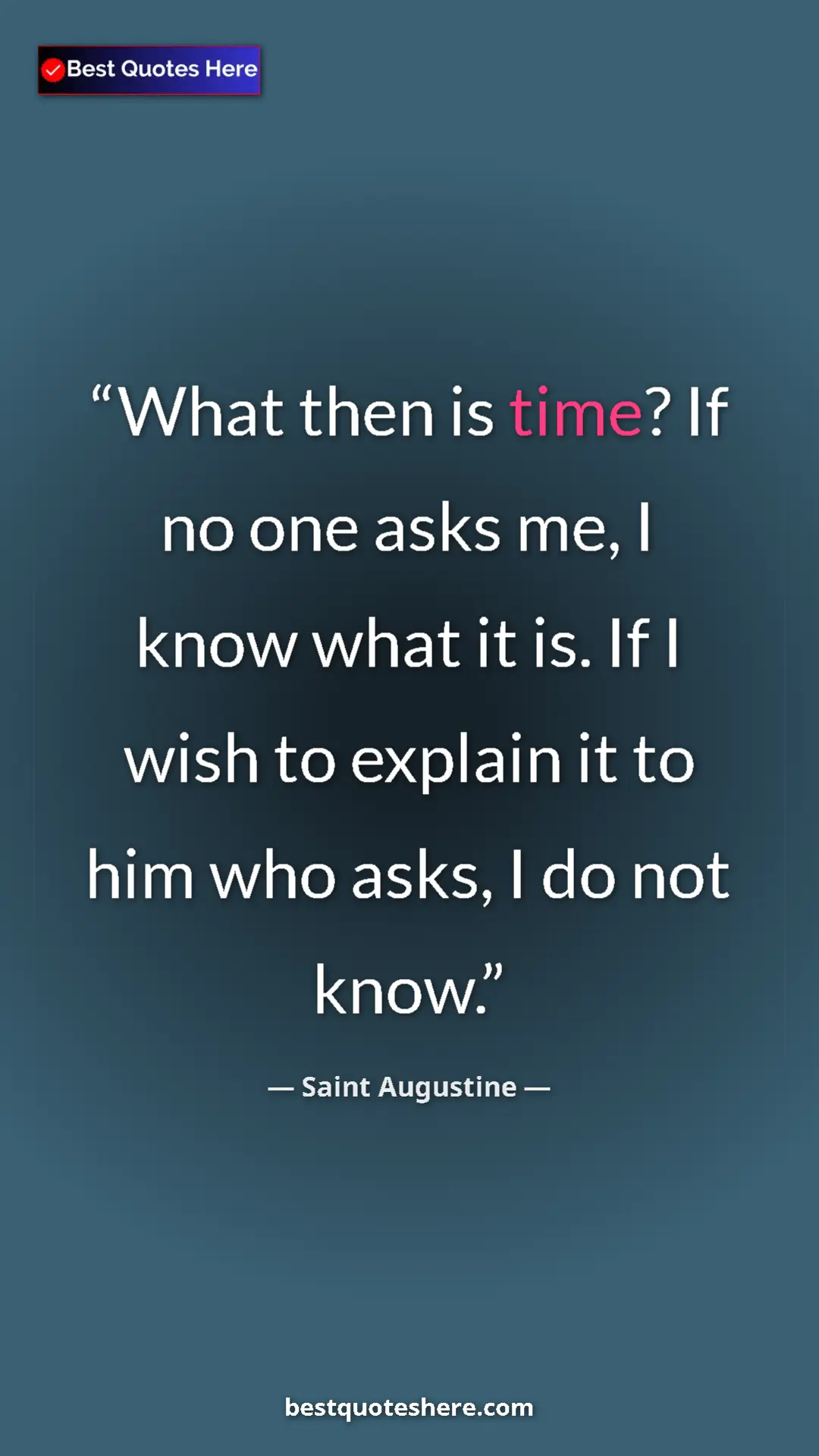 Pinterest quote poster by Saint Augustine: "What then is time? If no one asks me, I know what it is. If..."
