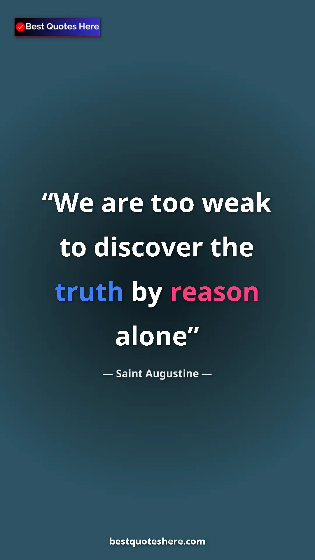 Pinterest quote poster by Saint Augustine: "We are too weak to discover the truth by reason alone"