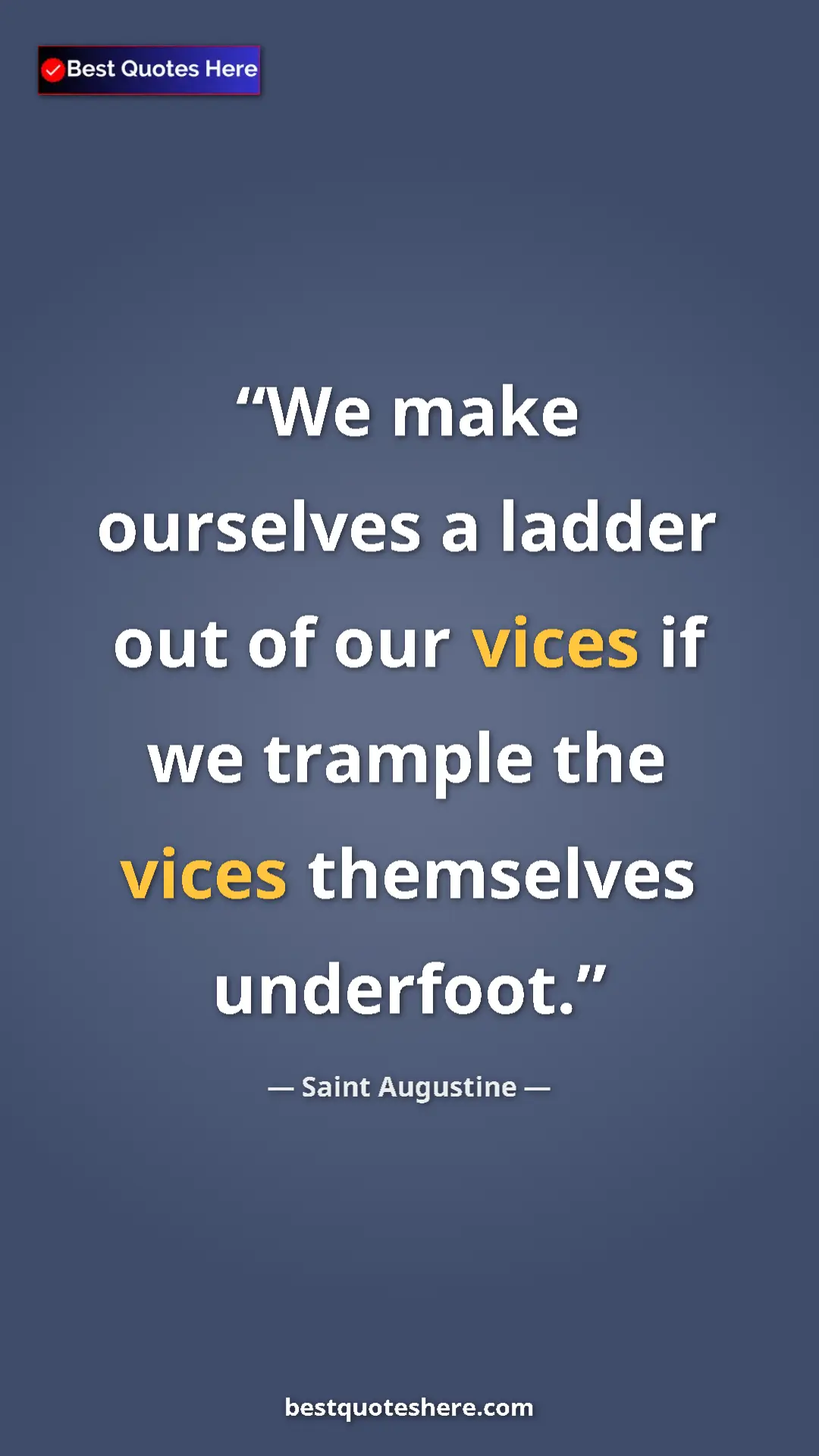 Pinterest quote poster by Saint Augustine: "We make ourselves a ladder out of our vices if we trample th"