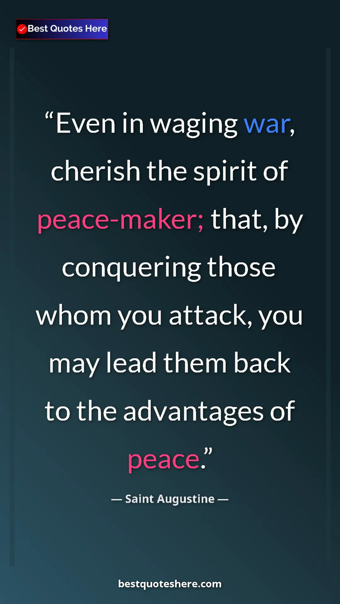 Saint Augustine Quote Card: "Even in waging war, cherish the spirit of peace-maker;..." Pinterest quote poster by Saint Augustine: "Even in waging war, cherish the spirit of peace-maker;..."