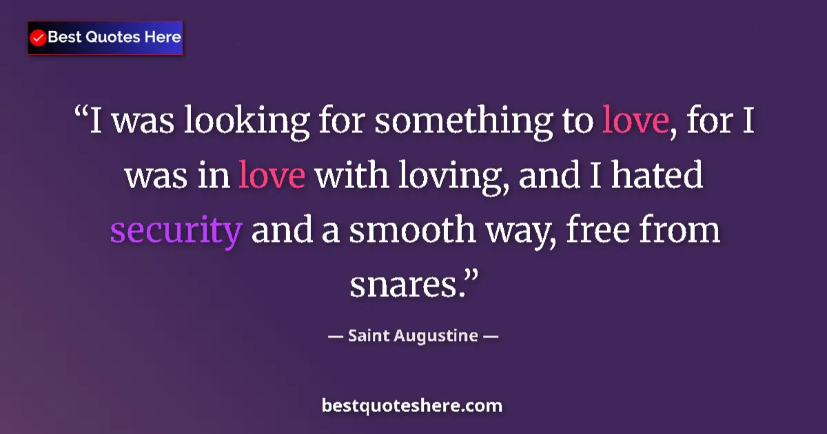 Quote by Saint Augustine: I was looking for something to love, for I was in love with loving, and I hated security and a smoot...